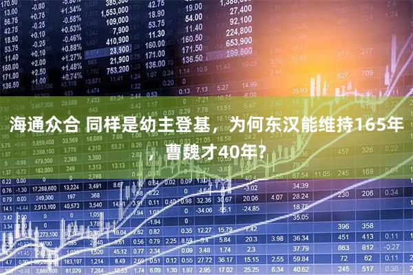 海通众合 同样是幼主登基，为何东汉能维持165年，曹魏才40年?
