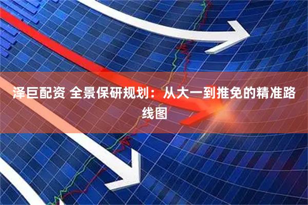 泽巨配资 全景保研规划：从大一到推免的精准路线图